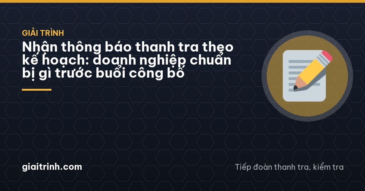 Nhận thông báo thanh tra theo kế hoạch: doanh nghiệp chuẩn bị gì trước buổi công bố